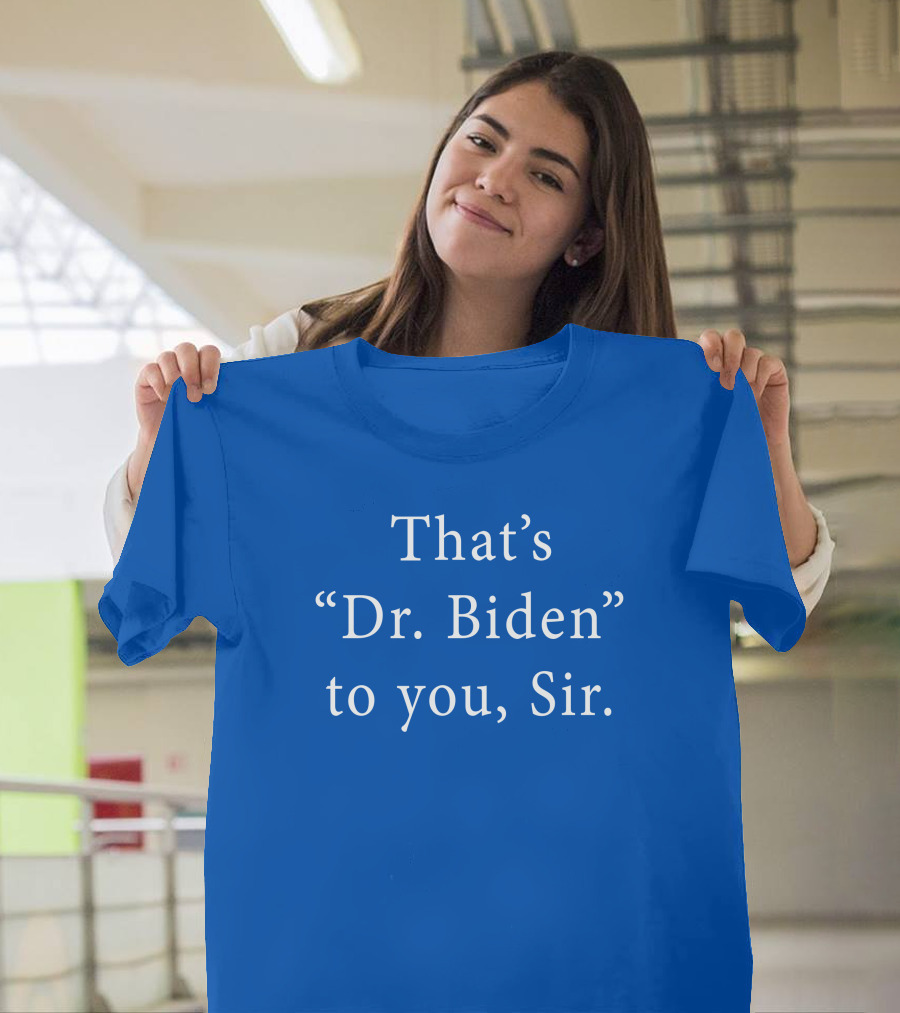 That's Dr. Biden To You Sir Bonfire Shop T-Shirt