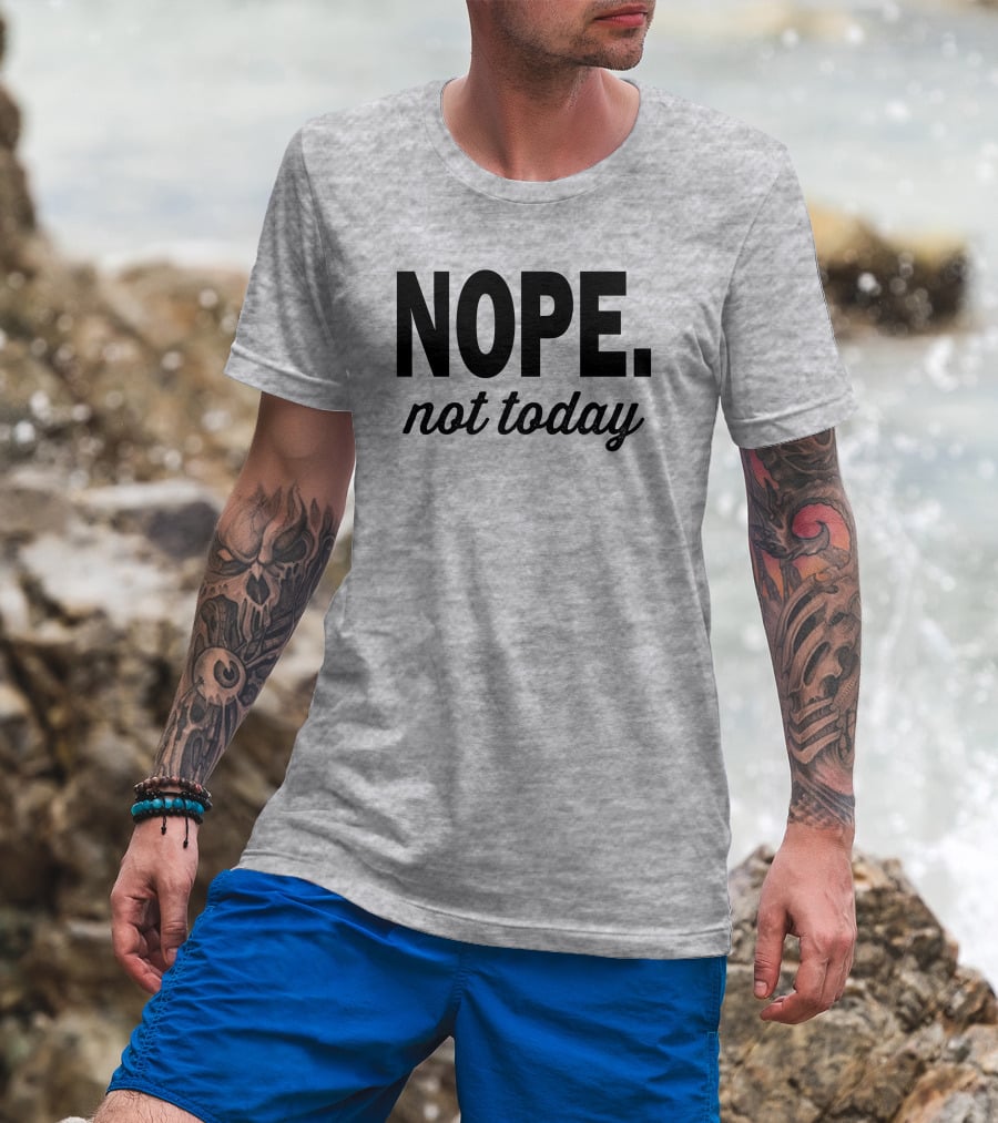 Eternal Weekend Shop Nope Not Today Casual Attitude T-Shirt