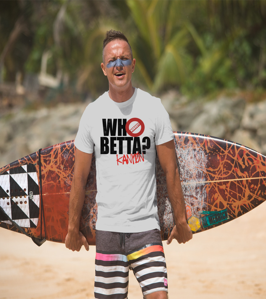 Who Betta Kanyon Nobody Chriskanyon1002 T-Shirt