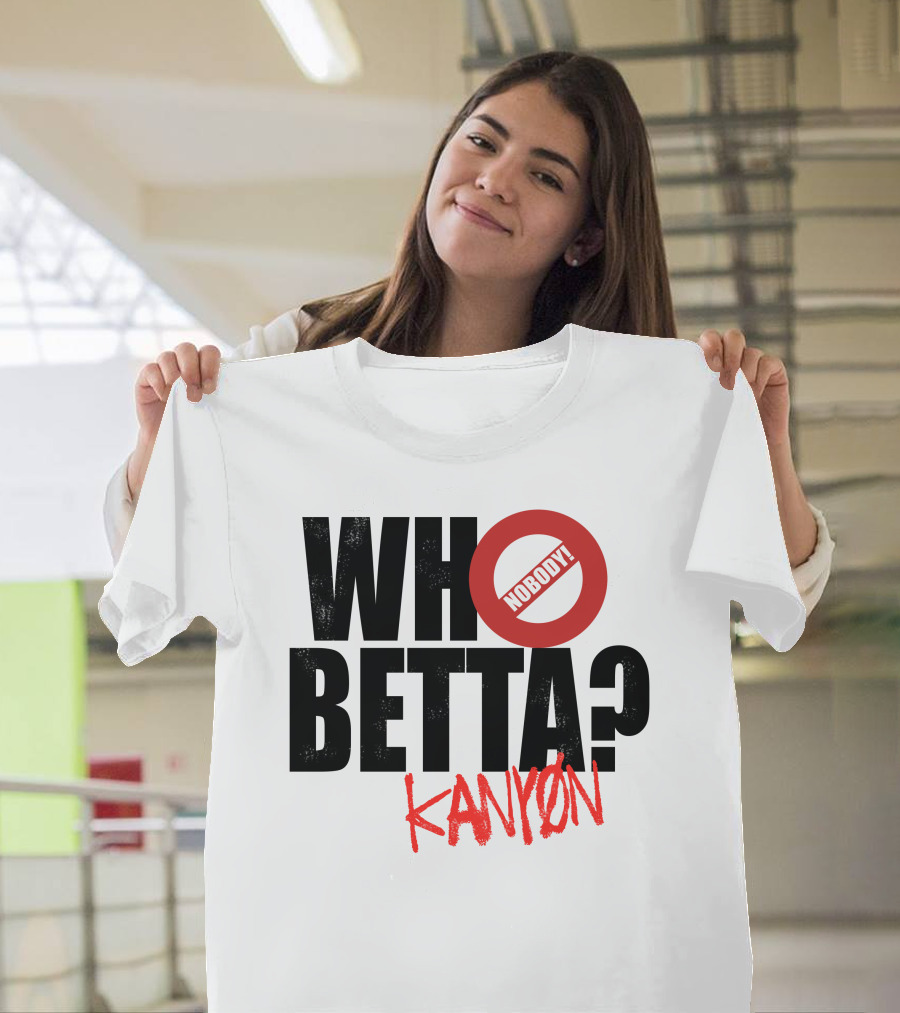 Who Betta Kanyon Nobody Chriskanyon1002 T-Shirt