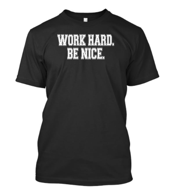 Robert Pondiscio Work Hard Be Nice Motivation Message T-Shirt