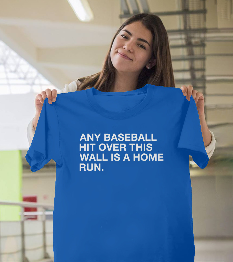 Any Baseball Hit Over This Wall Is A Home Run T-Shirt