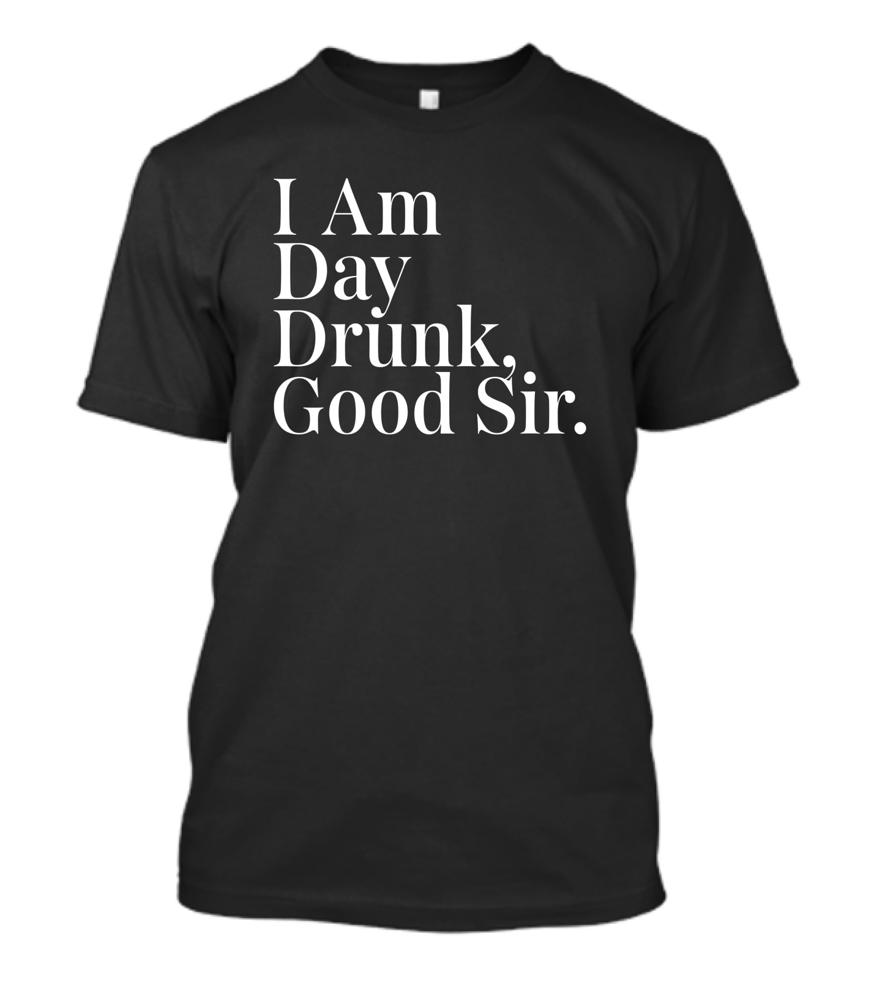 I Am Day Drunk Good Sir Men's Humor Atomic Nerd Merch Store T-Shirt