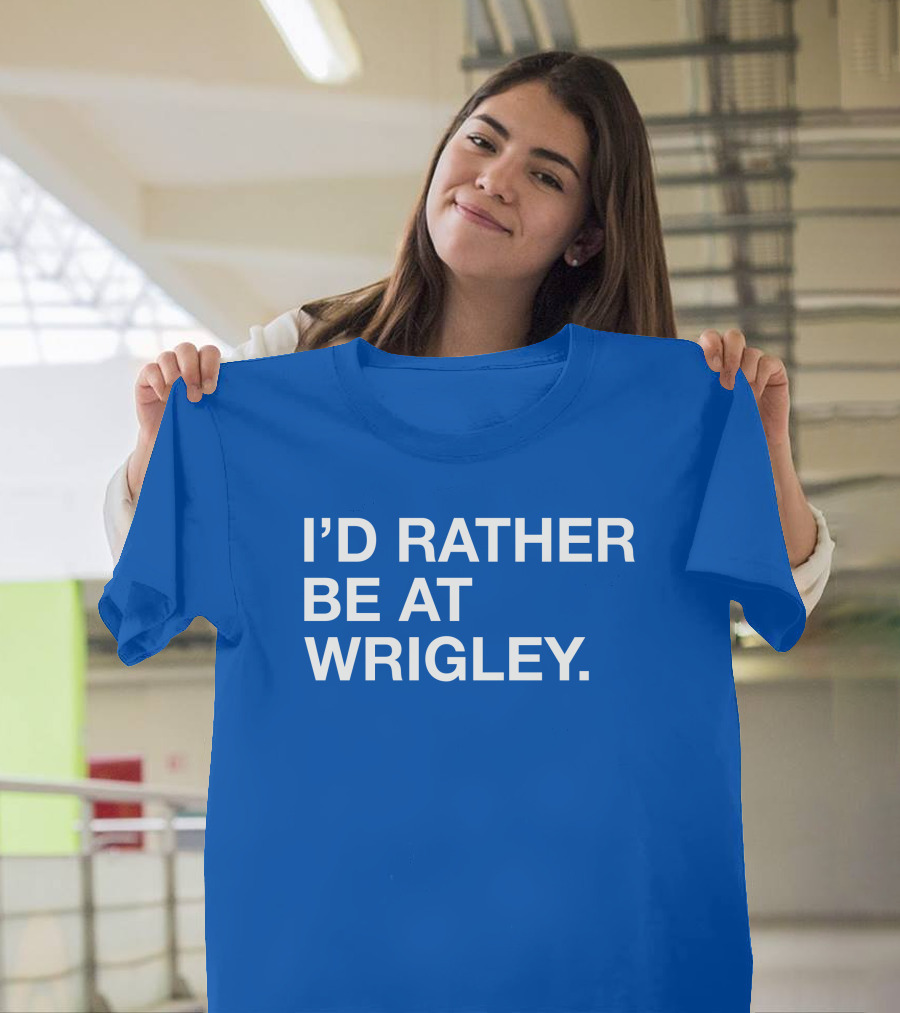I'd Rather Be at Wrigley T-Shirt