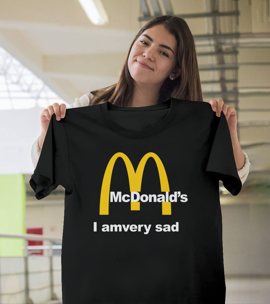 I Am Very Sad Parody McDonald's Mood Text McDonald's Arches T-Shirt