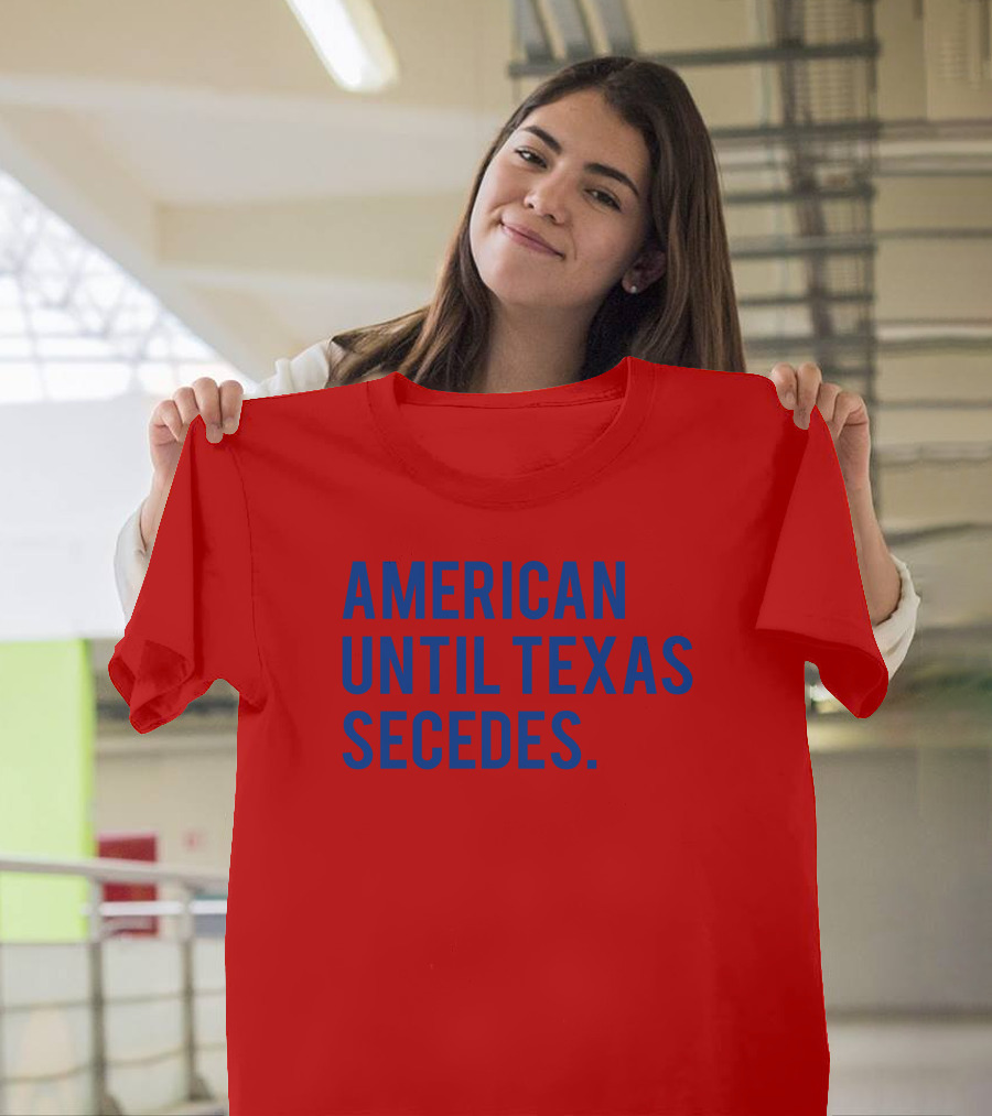 American Until Texas Secedes T-Shirt
