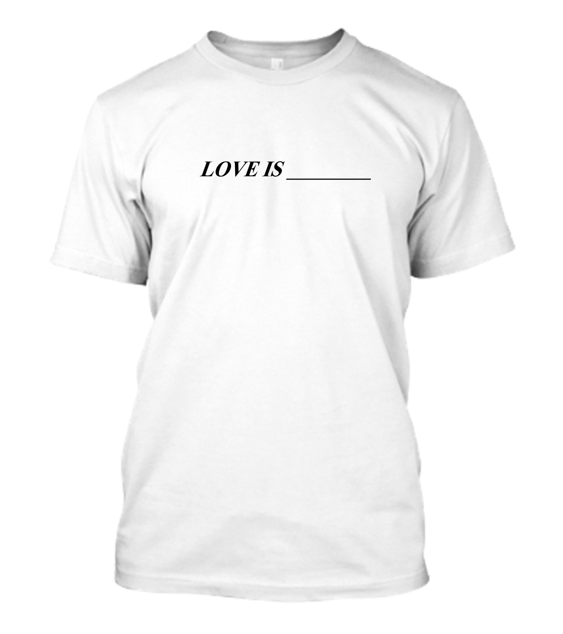 LOVE IS Blank Fill-In T-Shirt