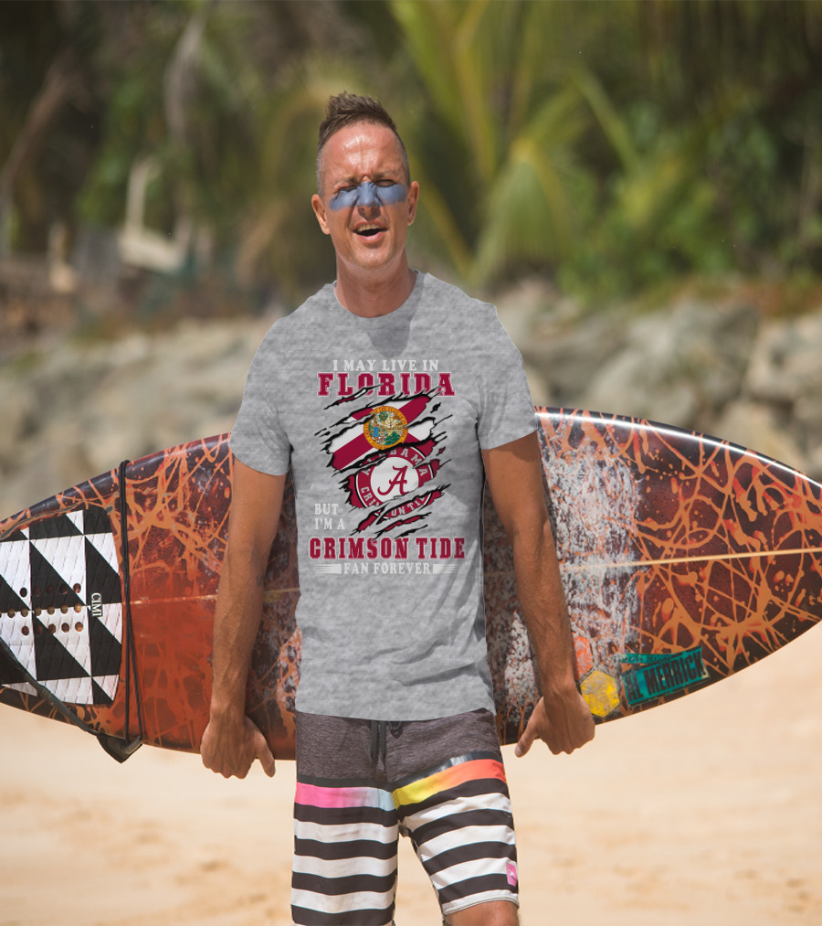 I May Live In Florida But I'm A Alabama Crimson Tide Fan Forever T-Shirt