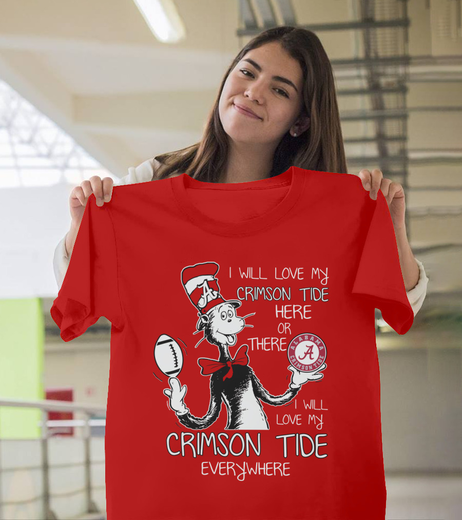 I Will Love My Crimson Tide Here Or There I Will Love My Crimson Tide Everywhere Alabama Crimson Tide T-Shirt