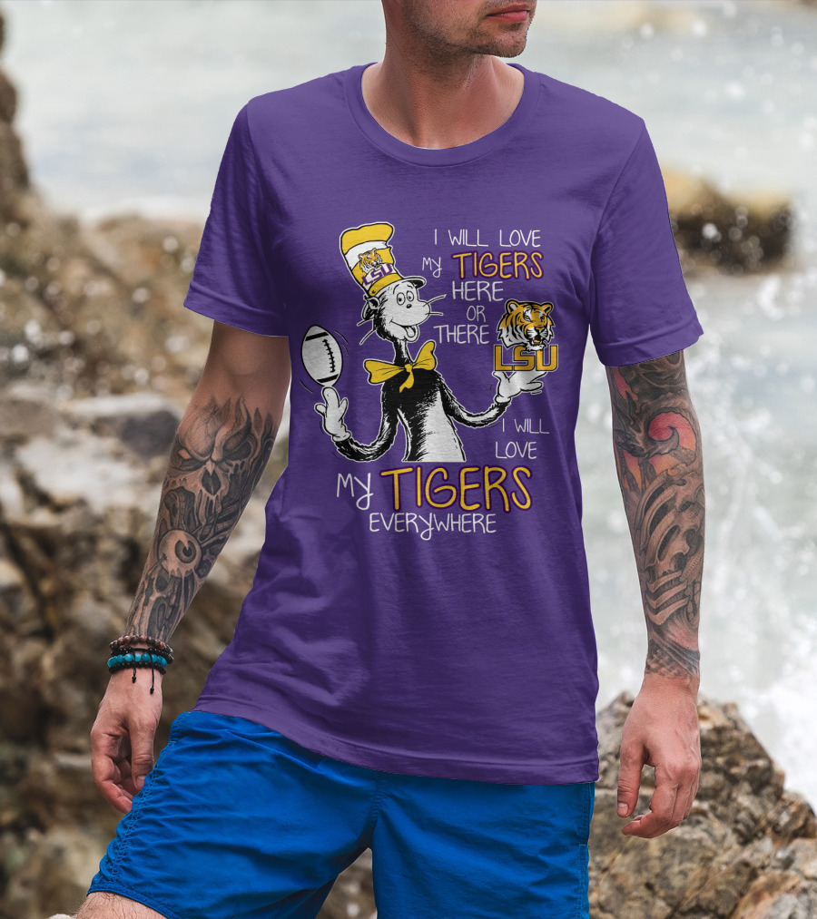 I Will Love My Tigers Here Or There Lsu Football Everywhere T-Shirt