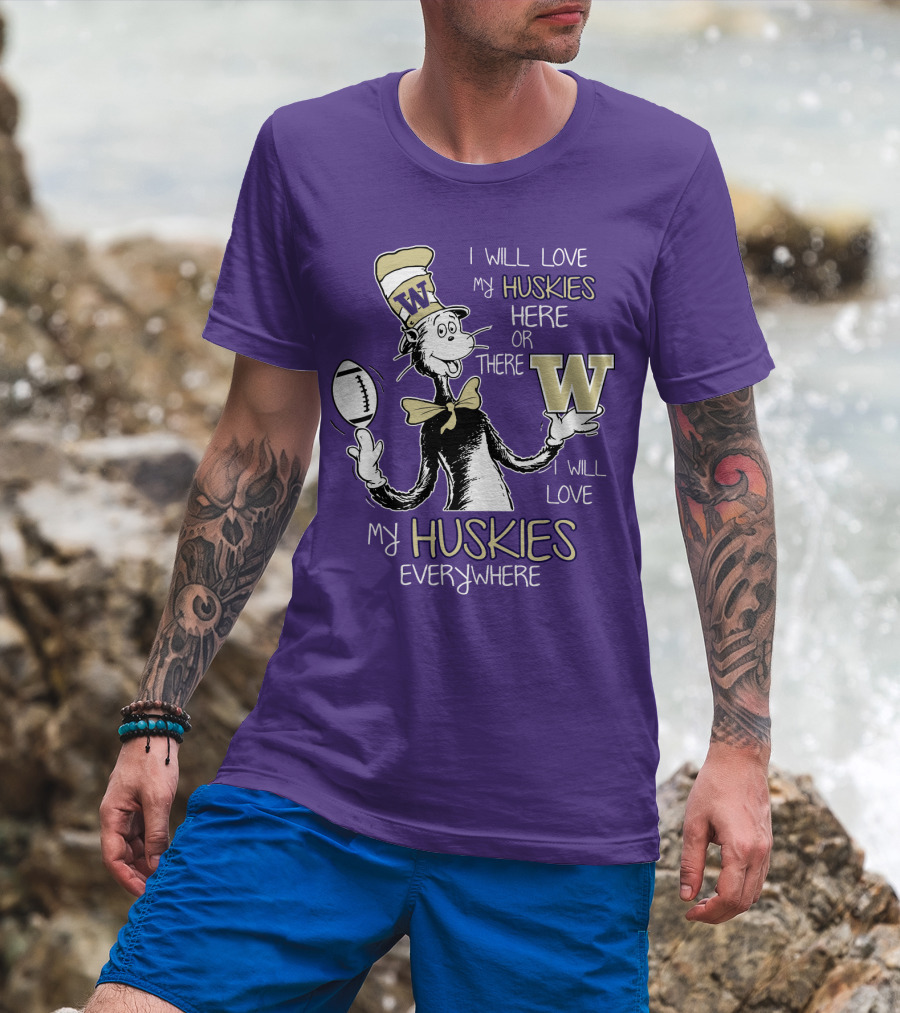 I Will Love My Huskies Here Or There I Will Love My Huskies Everywhere W T-Shirt