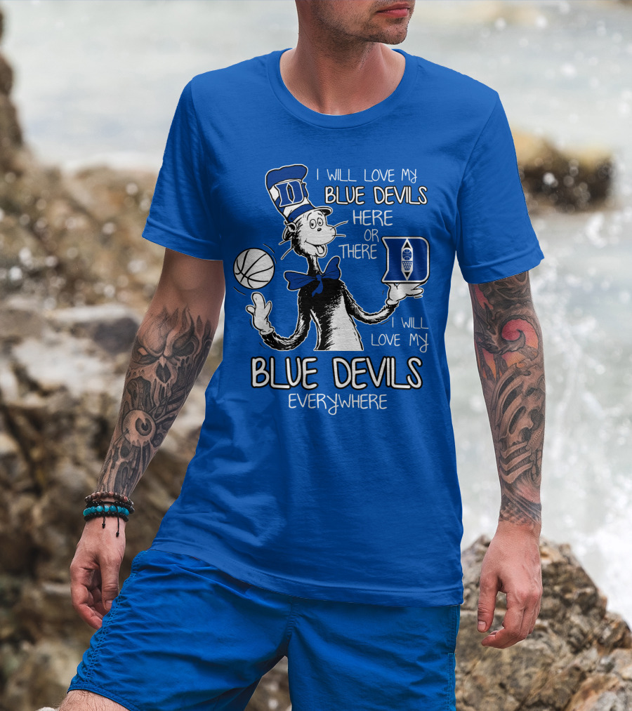 I Will Love My Blue Devils Here Or There I Will Love My Blue Devils Everywhere T-Shirt