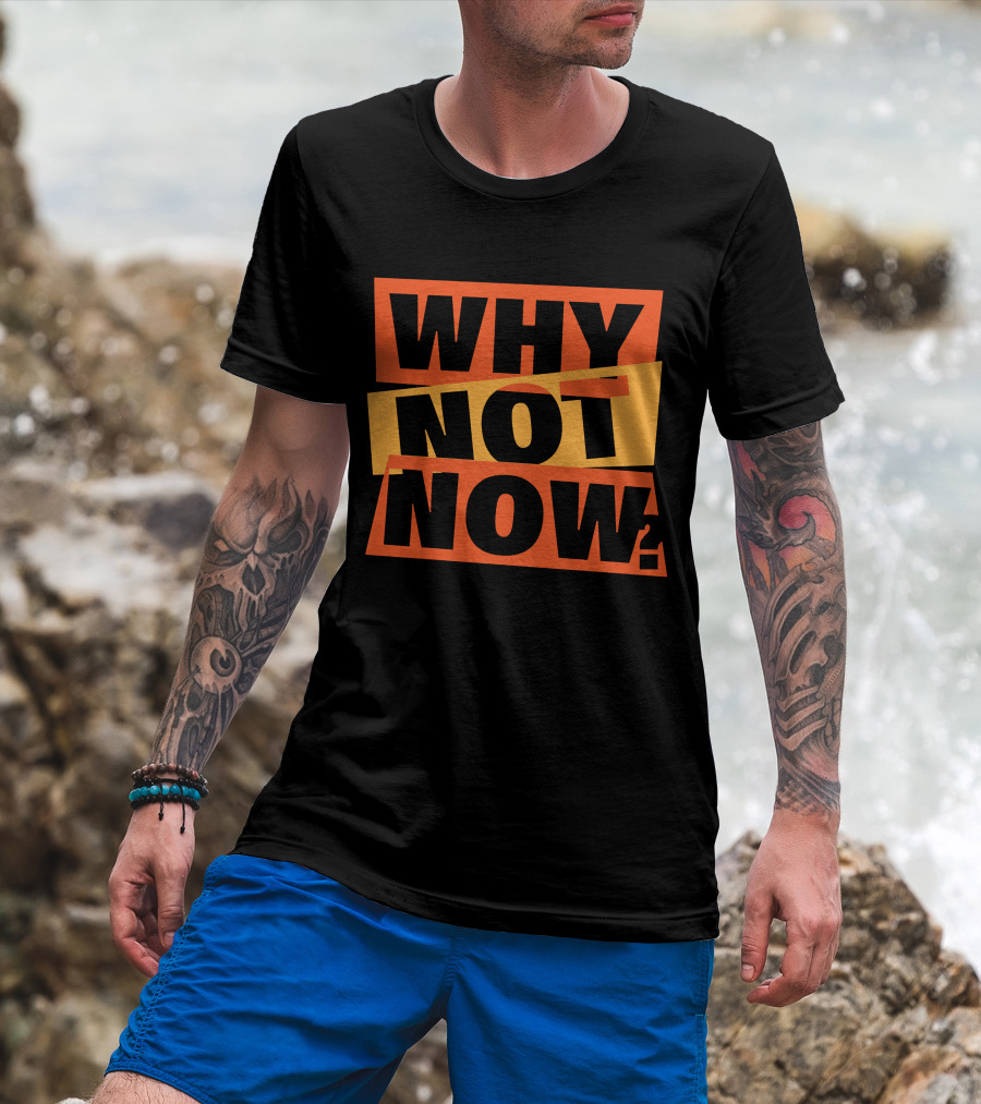 WHY NOT NOW Motivational T-Shirt
