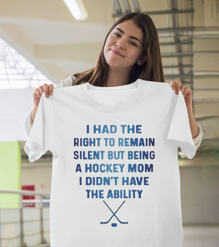 I Had The Right To Remain Silent But Being a Hockey Mom I Didn't Have the Ability with Crossed Hockey Sticks T-Shirt