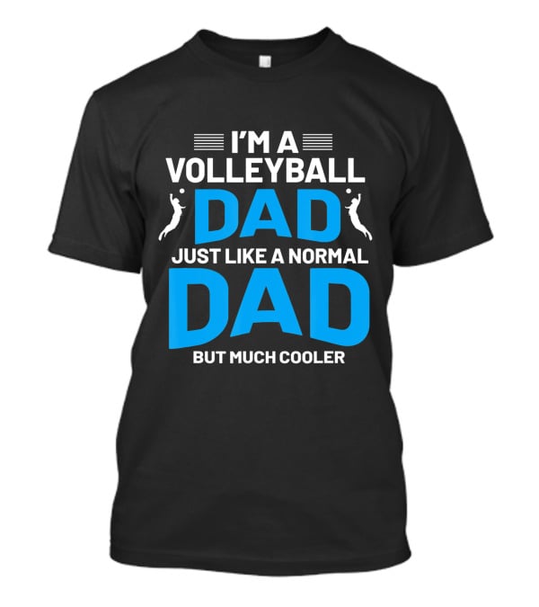 I'm A Volleyball Dad Just Like A Normal Dad But Much Cooler T-Shirt