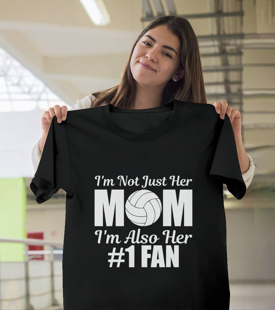 I'm Not Just Her Mom I'm Also Her Number One Fan Volleyball T-Shirt