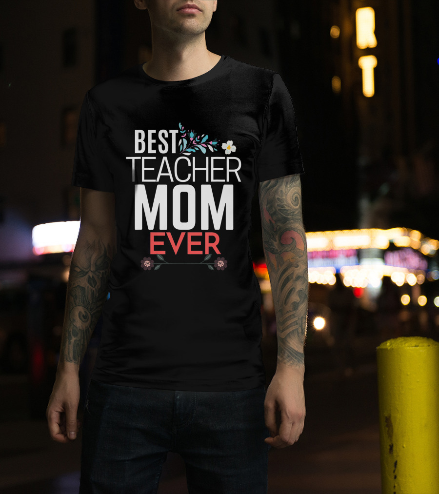 Best Teacher Mom Ever Floral Accents T-Shirt