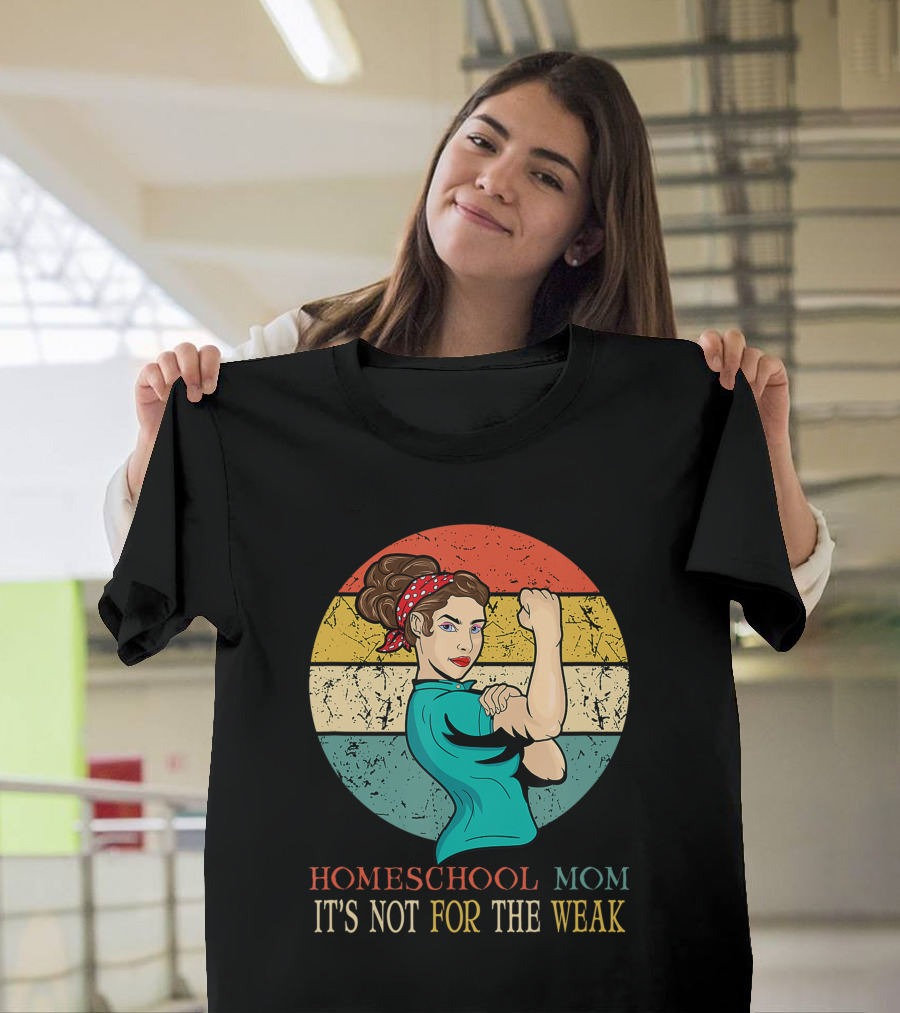 Homeschool Mom It's Not For The Weak Rosie The Riveter Style Vintage Look T-Shirt