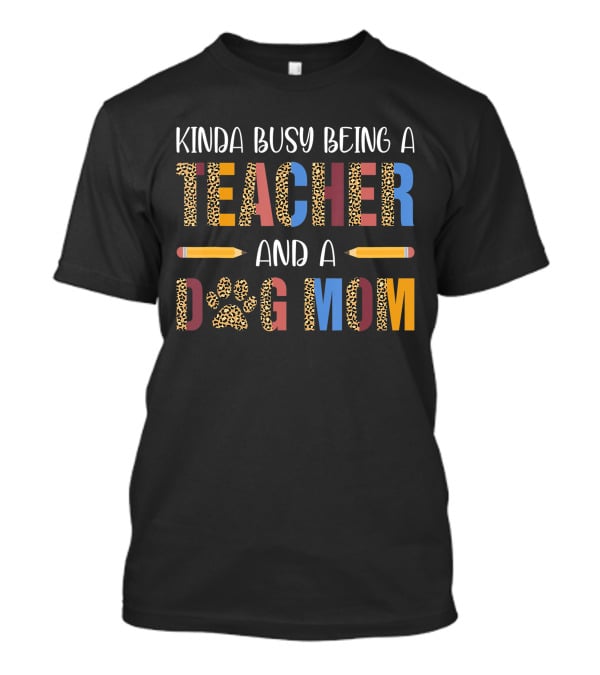Kinda Busy Being A Teacher And A Dog Mom T-Shirt