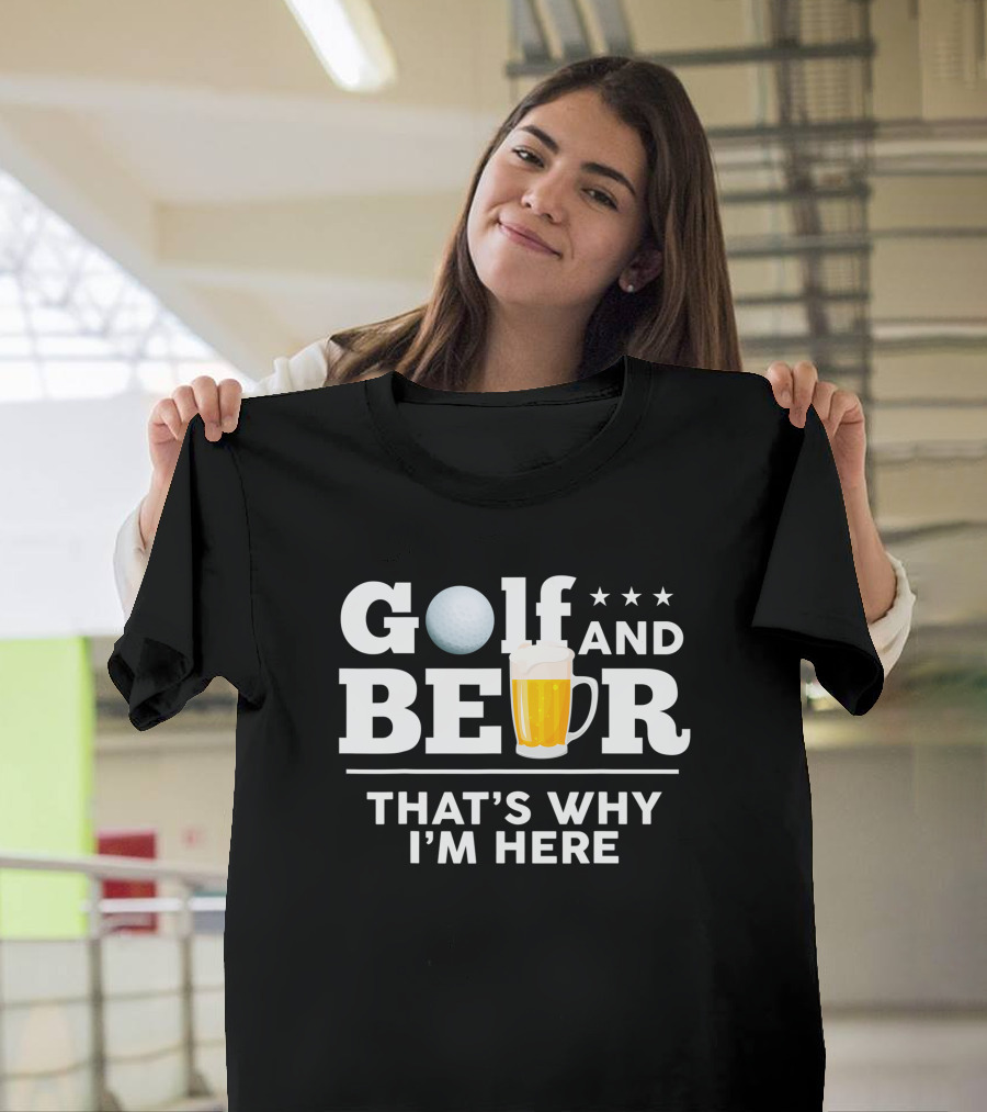 Golf and Beer That's Why I'm Here Funny Dad Joke Drinking Birthday T-Shirt