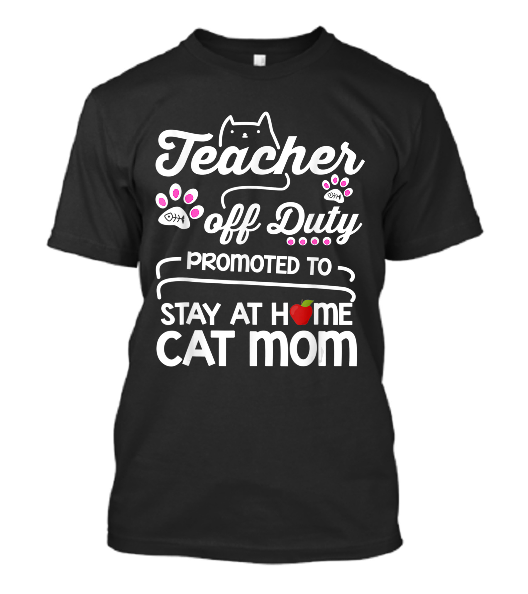Teacher Off Duty Promoted To Stay At Home Cat Mom With Paws And Apple T-Shirt