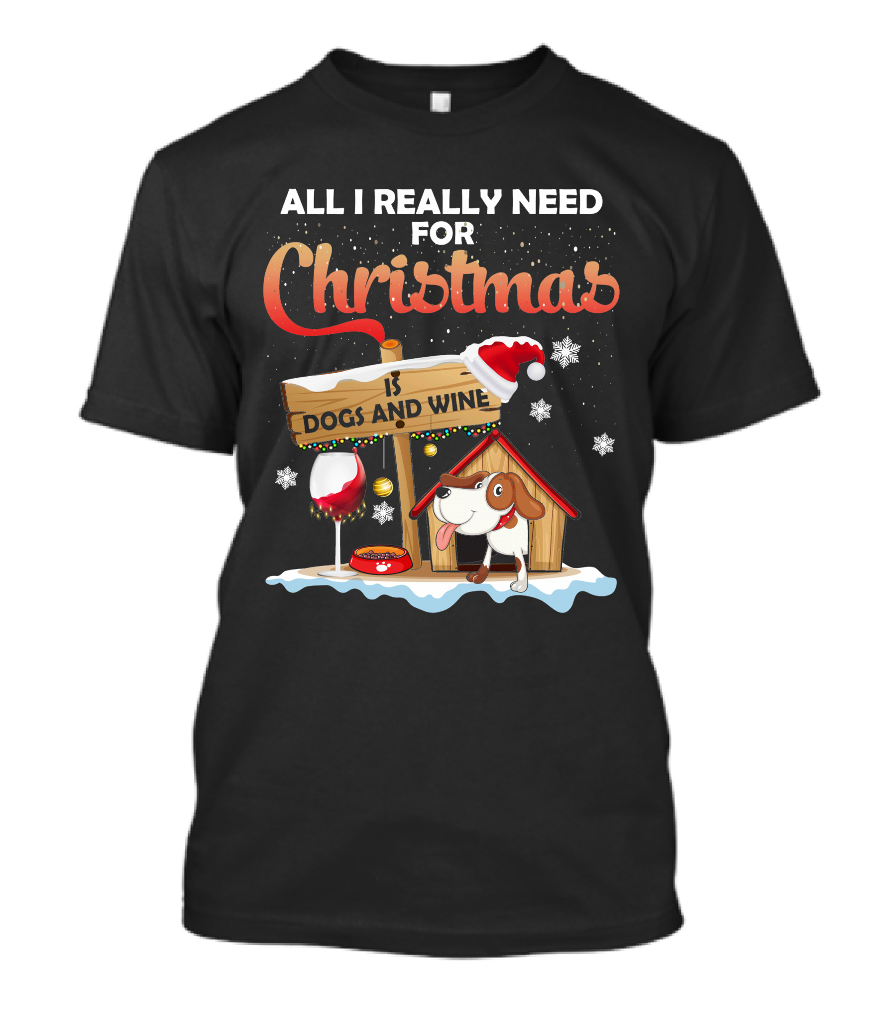All I Really Need For Christmas Is Dogs And Wine Doghouse Festive Santa Hat Snowflakes Holiday Cheer T-Shirt