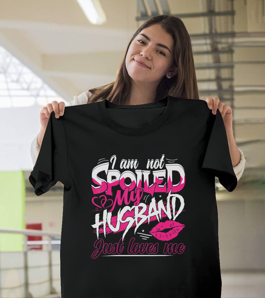 I Am Not Spoiled My Husband Just Loves Me Lip Heart Design Funny Wife T-Shirt