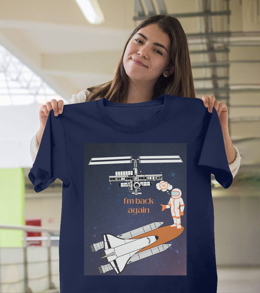 I'm Back Again Spaceship Astronaut Hi Space Station T-Shirt