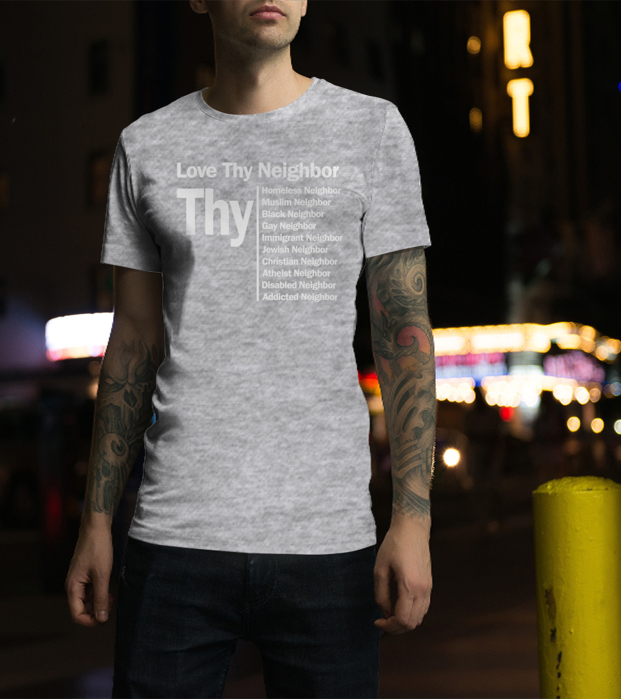 Love Thy Neighbor Homeless Muslim Black Gay Immigrant Jewish Christian Atheist Disabled Addicted T-Shirt