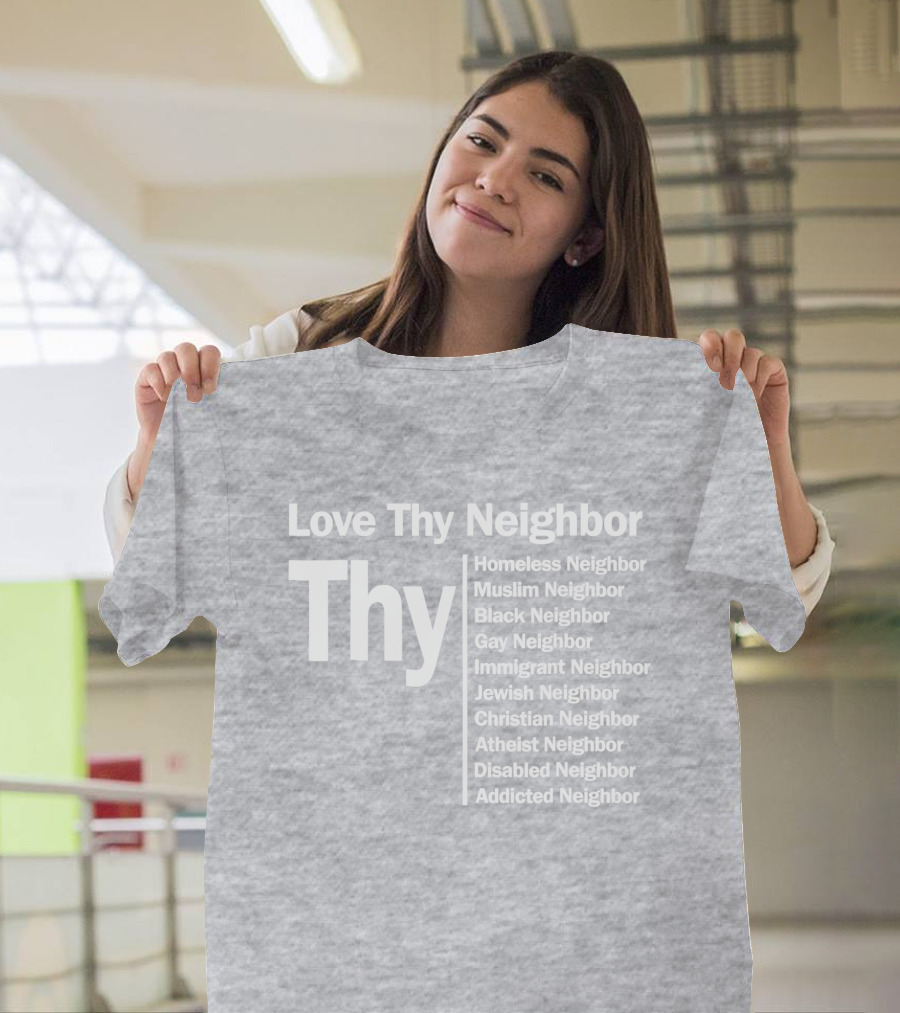Love Thy Neighbor Homeless Muslim Black Gay Immigrant Jewish Christian Atheist Disabled Addicted T-Shirt