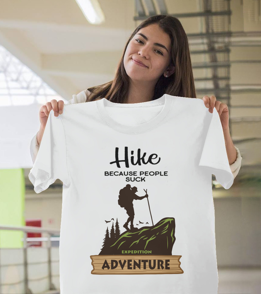 Hike Because People Suck Expedition Adventure T-Shirt