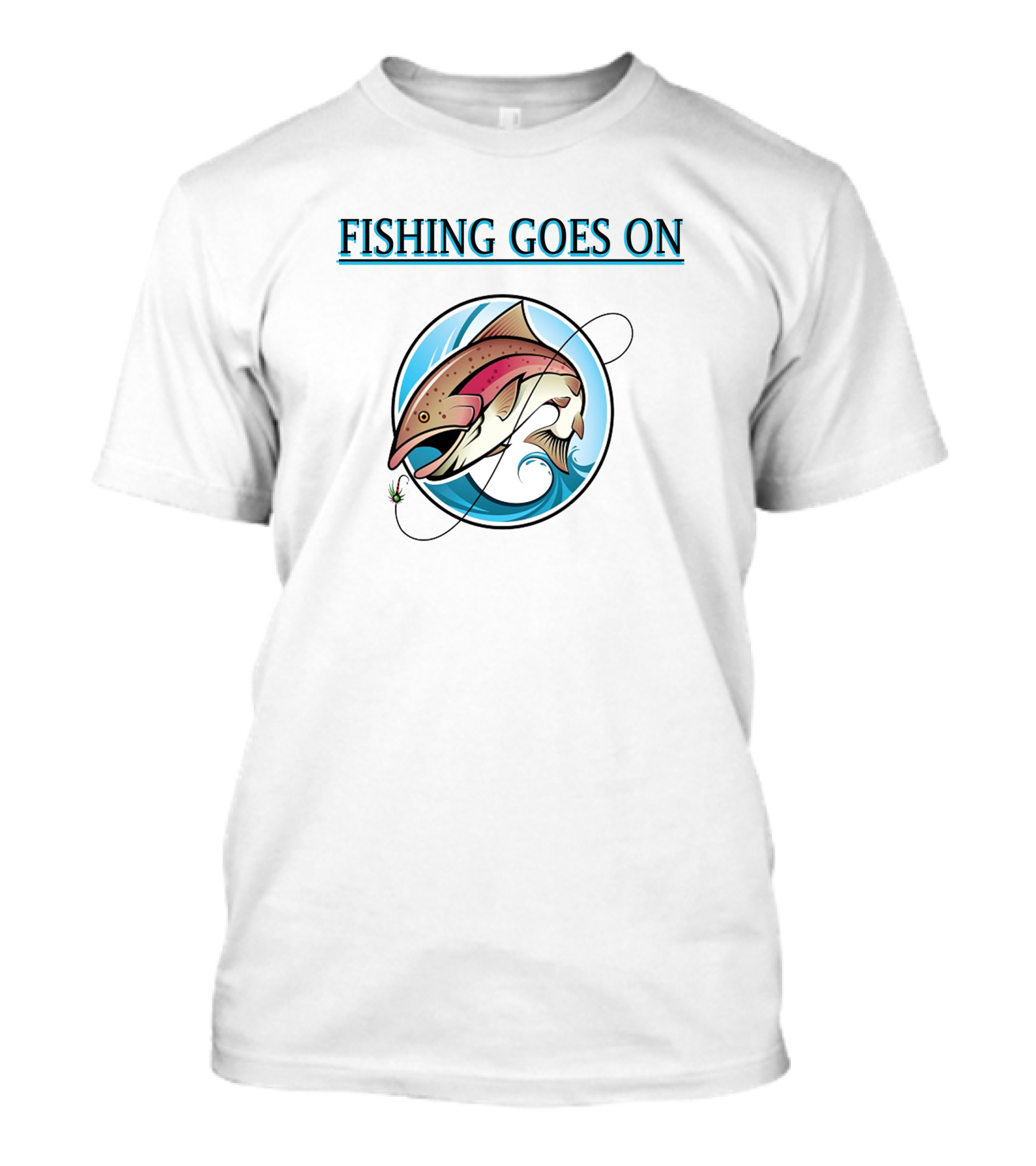 Fishing Goes On With Pro Performance Fishing T-Shirt