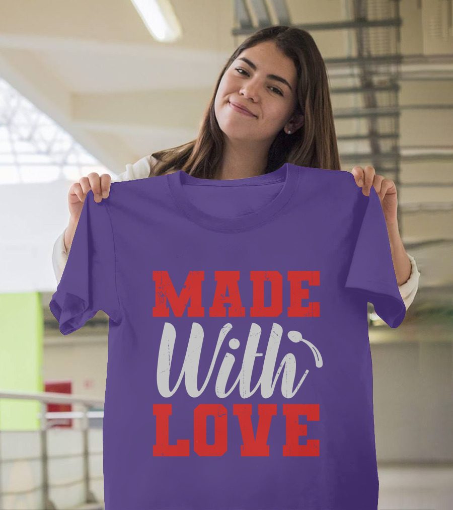 MADE With LOVE T-Shirt