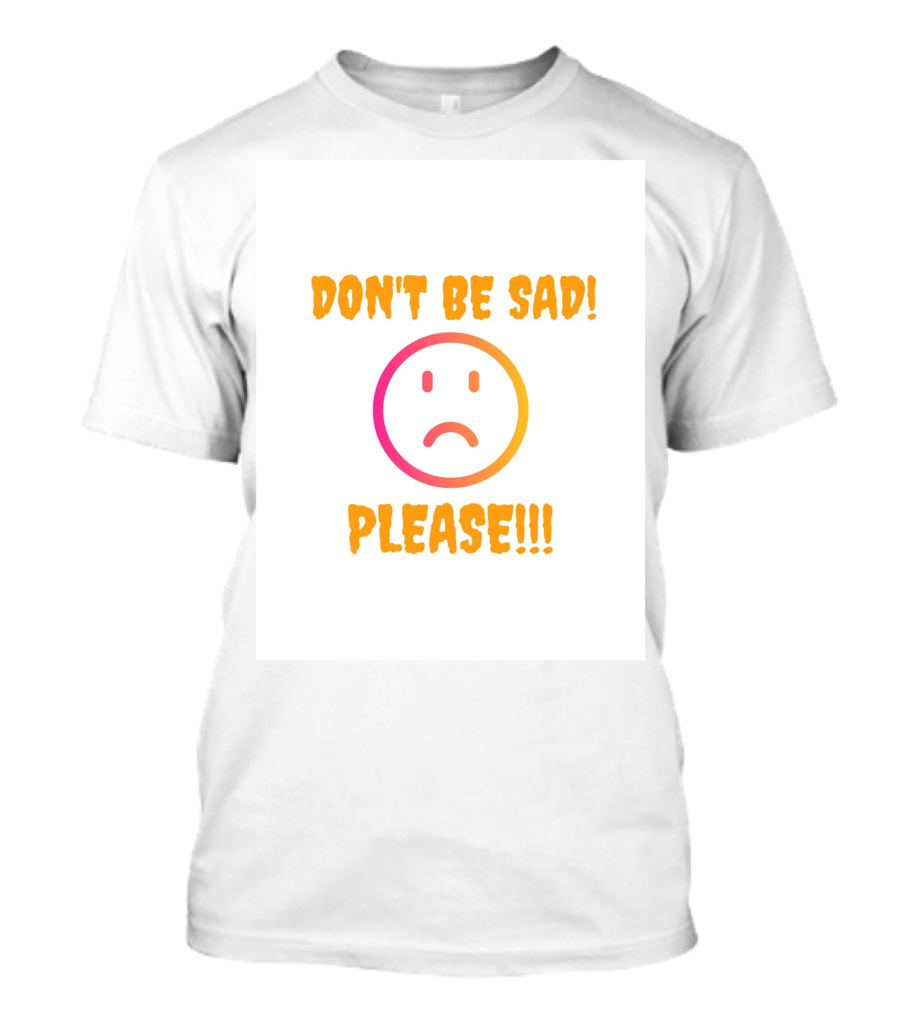 DON'T BE SAD PLEASE Smiley Face T-Shirt