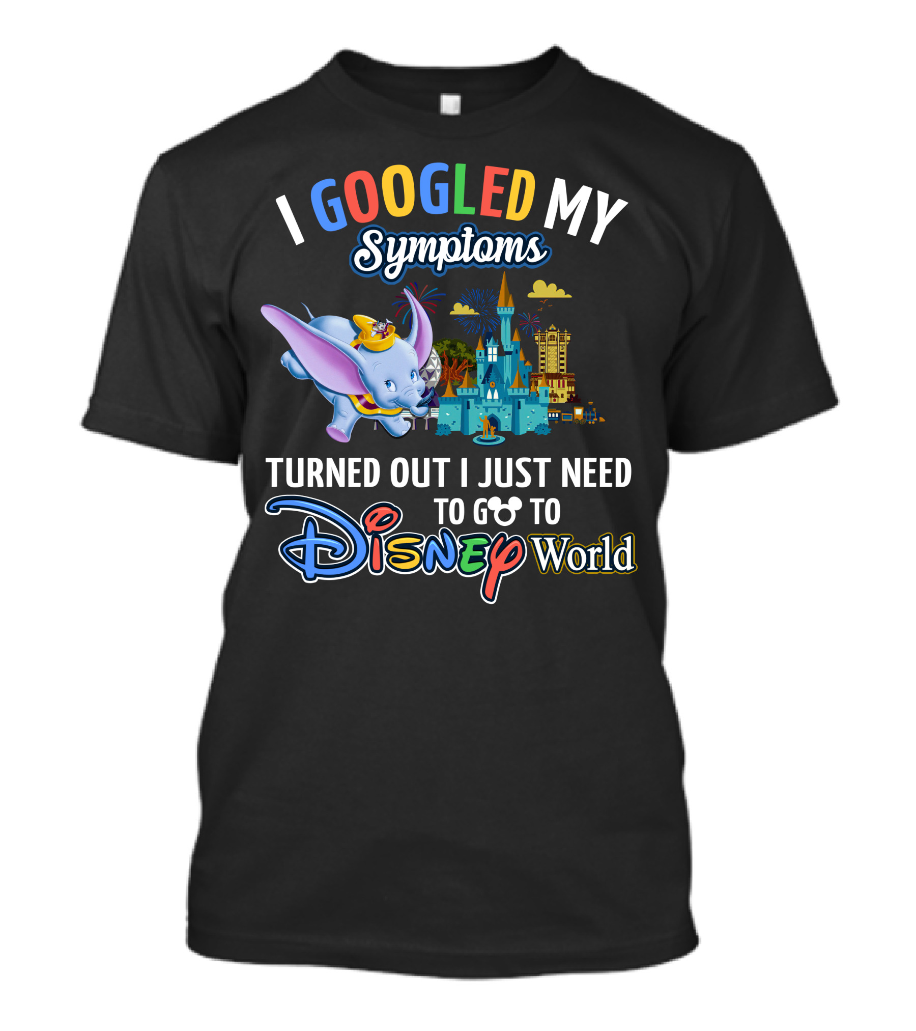 I Googled My Symptoms Turned Out I Just Need To Go To Disney World With Dumbo T-Shirt