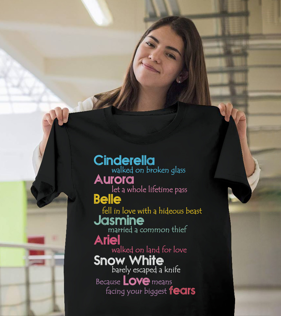Cinderella Aurora Belle Jasmine Ariel Snow White Because Love Means Fears T-Shirt
