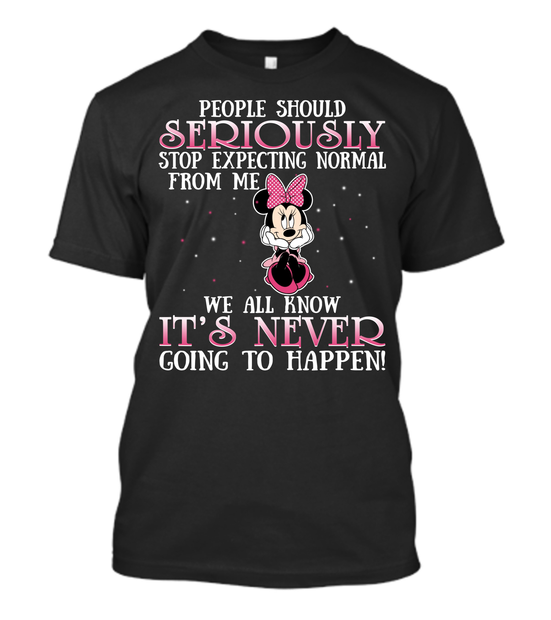 People Should Seriously Stop Expecting Normal From Me We All Know It's Never Going To Happen Minnie T-Shirt