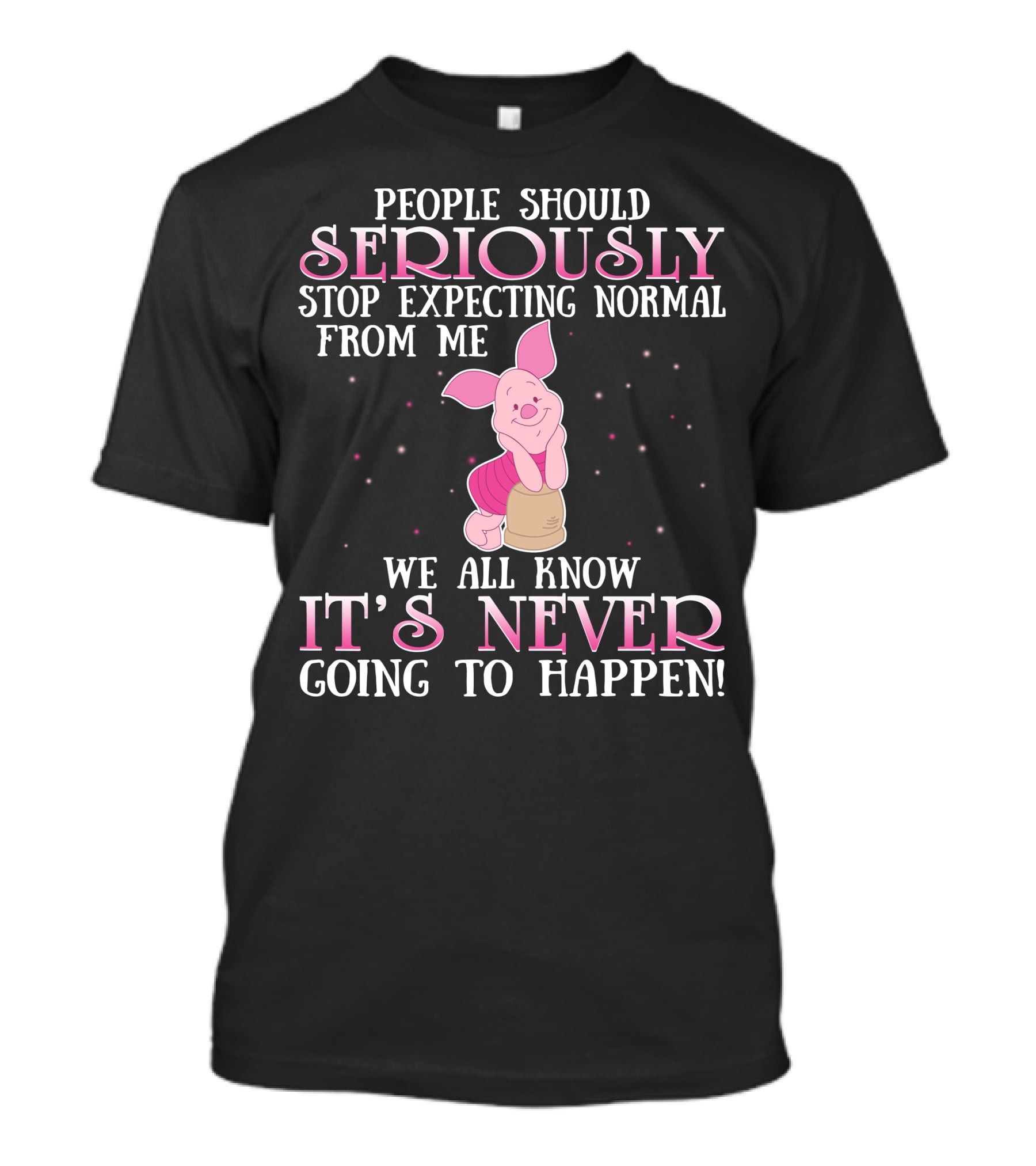 People Should Seriously Stop Expecting Normal We All Know It's Never Going To Happen Piglet T-Shirt