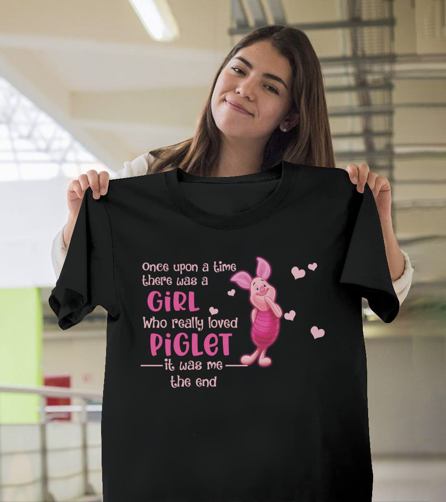 Once Upon A Time There Was A Girl Who Really Loved Piglet It Was Me The End T-Shirt