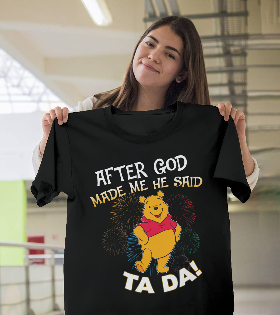 After God Made Me He Said Ta Da! Pooh T-Shirt