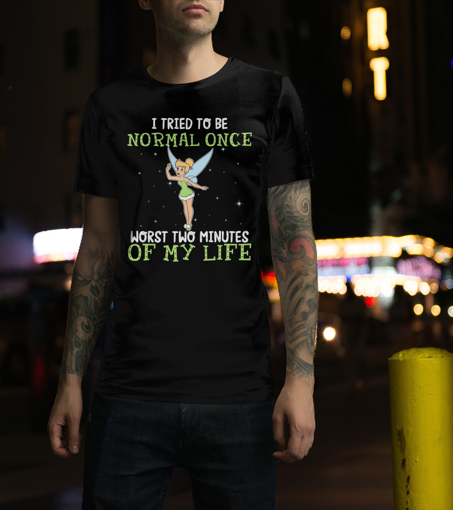 I Tried To Be Normal Once Worst Two Minutes Of My Life Tinker Bell T-Shirt