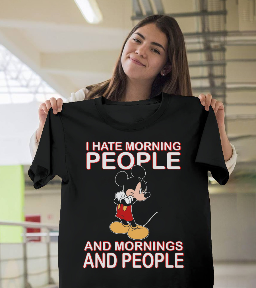 I Hate Morning People And Mornings And People Mickey T-Shirt