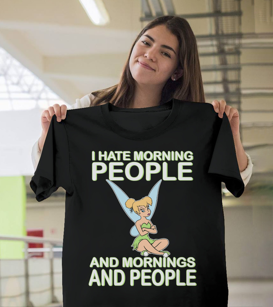 I Hate Morning People And Mornings And People Tinker Bell T-Shirt