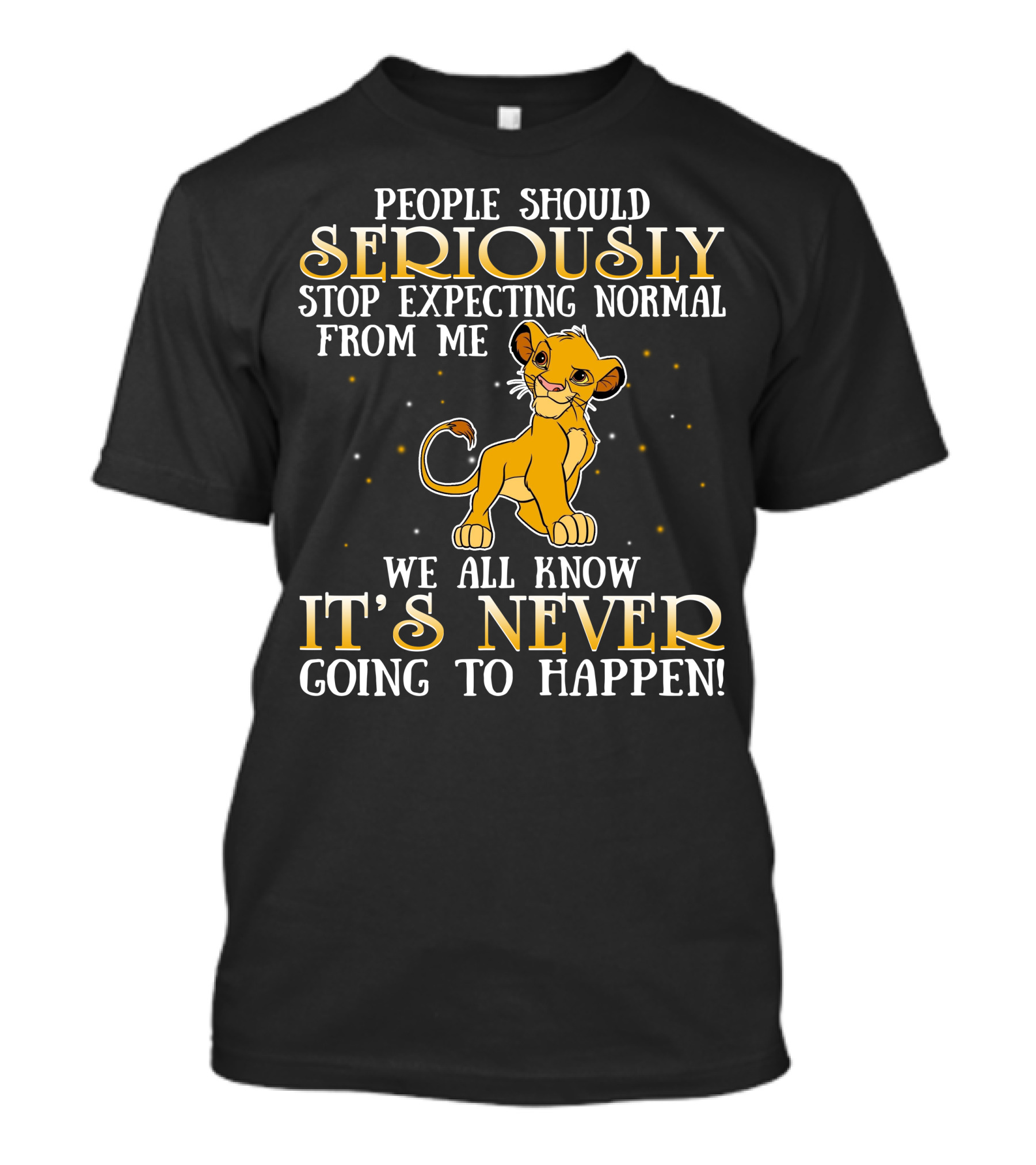 Simba People Should Seriously Stop Expecting Normal From Me We All Know It's Never Going To Happen T-Shirt