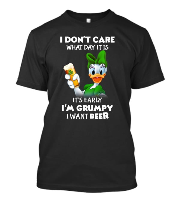 I Don’t Care What Day It Is It’s Early I’m Grumpy I Want Beer T-Shirt