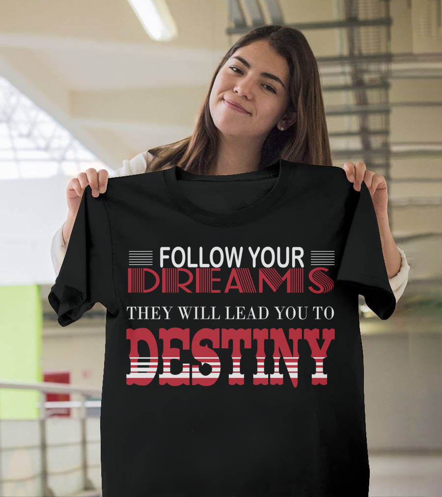 Follow Your Dreams They Will Lead You To Destiny T-Shirt