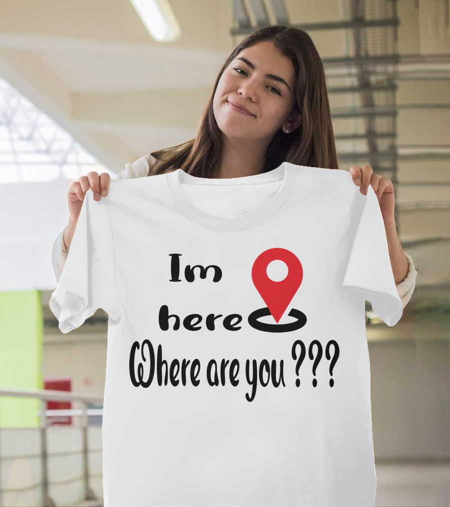 Im Here Where Are You Red Location Pin Marker T-Shirt