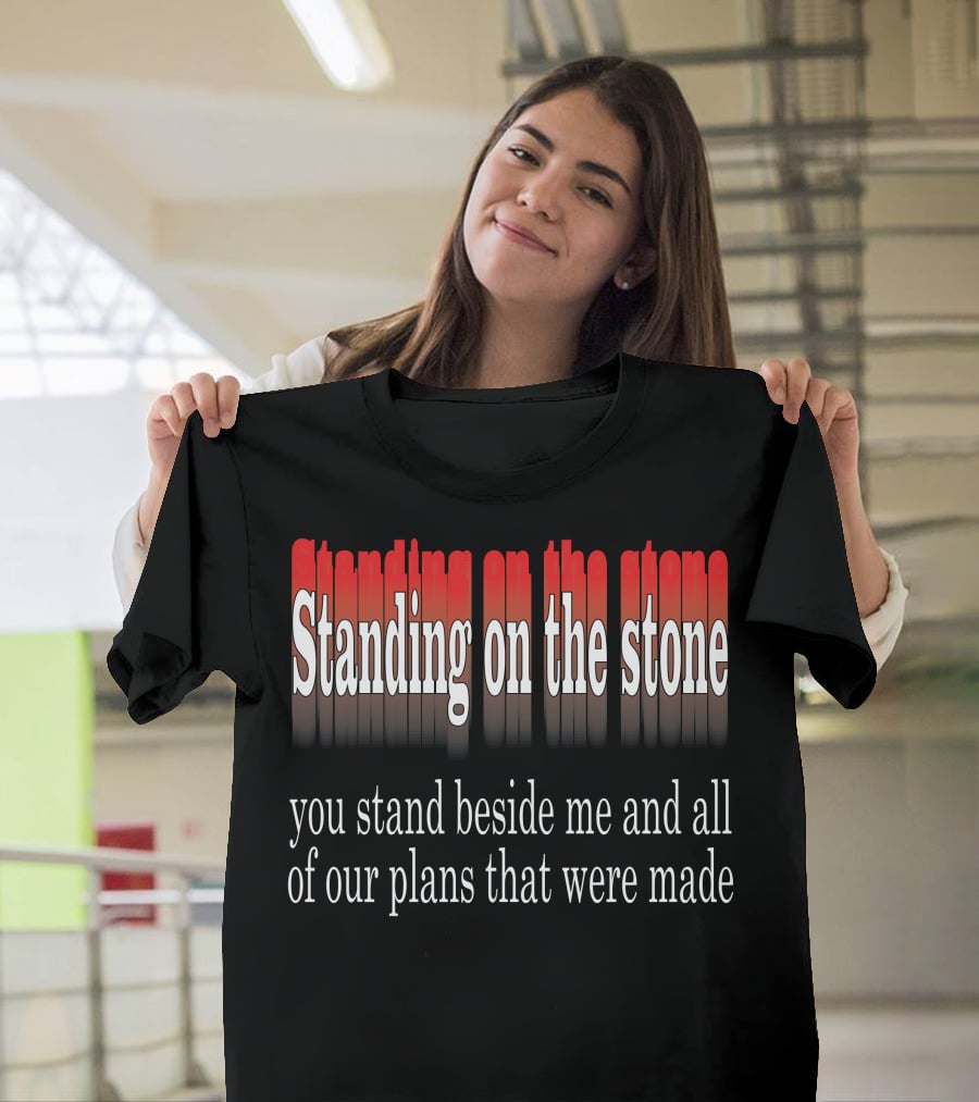 Standing Beside Me On The Stone Plans Made T-Shirt