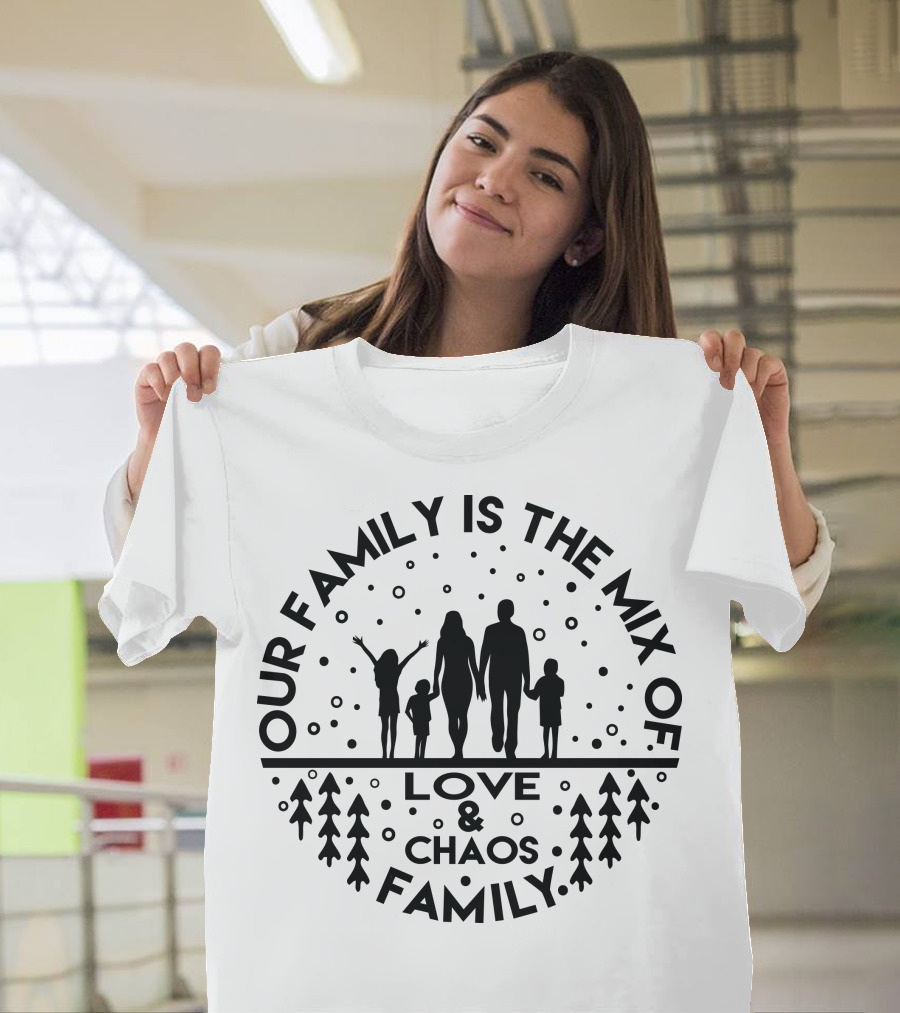 OUR FAMILY IS THE MIX OF LOVE and CHAOS FAMILY T-Shirt