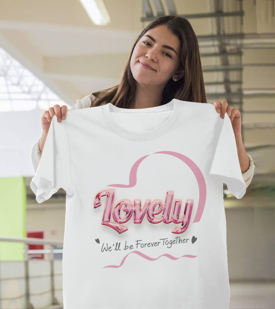 Lovely We'll Be Forever Together T-Shirt